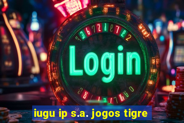 iugu ip s.a. jogos tigre